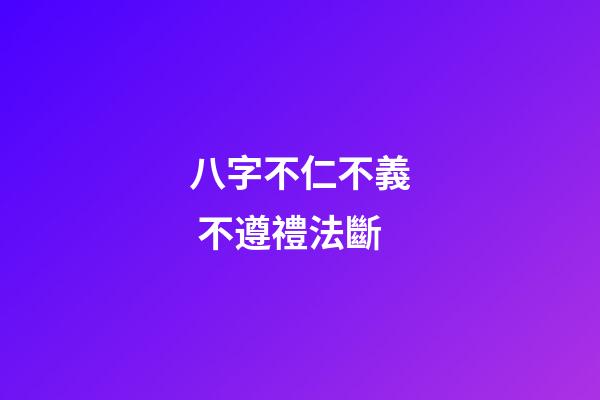 八字不仁.不義 不遵禮法斷